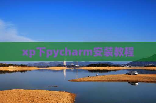 xp下pycharm安装教程 xp下pycharm安装教程
